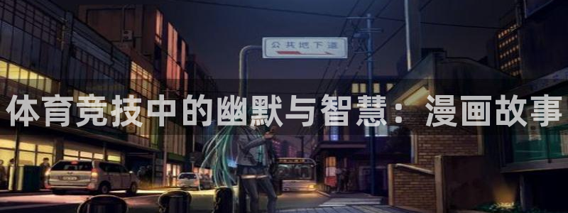 千亿国际官方正版app开户：体育竞技中的幽默与智慧：